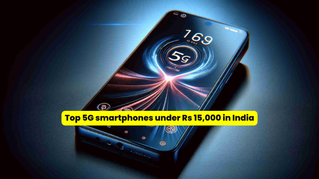 Top 5G smartphones under Rs 15,000 in India